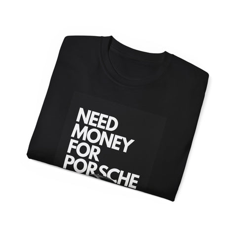 Need Money For Porsche Tee — Funny Car Enthusiast T‑Shirt (BLACK)